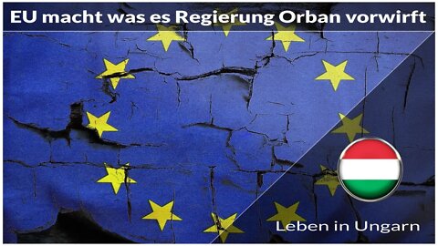 EU macht das was es Regierung Orban vorwirft - Leben in Ungarn