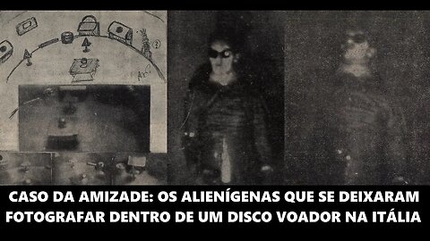 Caso da Amizade: Os alienígenas que se deixaram fotografar dentro de um disco voador na Itália