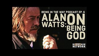 Alan Watts: On Being God – Being in the Way Podcast Ep. 6 – Hosted by Mark Watts