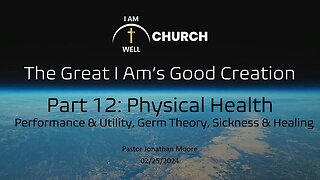 I AM WELL Church Sermon #37 "The Great I AM's Good Creation" (Part 12 Physical Health & Performance)