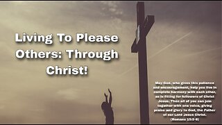 Living to Please Others: Through Christ!