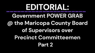 Government POWER GRAB at the Maricopa County Board of Supervisors over Precinct Committeemen Part 2