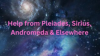 Help from Pleiades, Sirius, Andromeda & Elsewhere ∞The 9D Arcturian Council, Daniel Scranton 1-18-23
