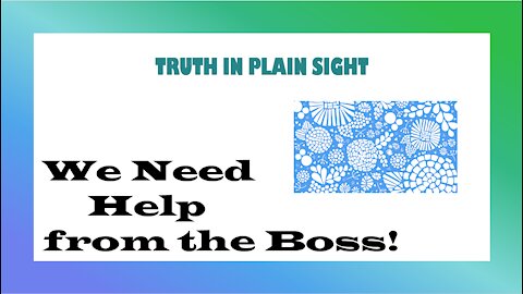 Truth in Plain Sight: We Need Help from the Boss!