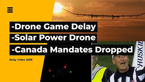 Drone Causing Football Game Delay Reactions, Large Solar Powered Drone, Canada Dropping Mandates