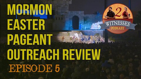 2 Witnesses Podcast Episode 5: Mormon Easter Pageant Outreach Review