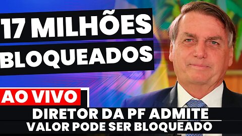 🚨Urgente: DIRETOR DA PF ADMITE QUE 17 MILHÕES RECEBIDOS DE PIX POR BOLSONARO PODEM SER BLOQUEADOS