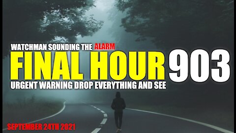 FINAL HOUR 903 - URGENT WARNING DROP EVERYTHING AND SEE - WATCHMAN SOUNDING THE ALARM