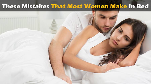 These Mistakes That Most Women Make In Bed