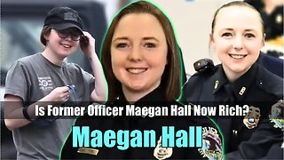 Is Former Officer Maegan Hall Now Rich?