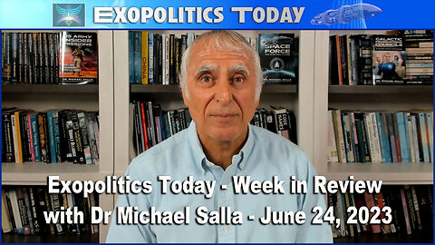 Exopolitics Today - Week in Review with Dr Michael Salla - June 24, 2023