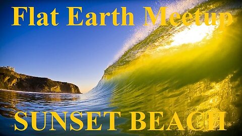 [archive] Flat Earth Meetup Sunset Beach CA September 8, 2018 ✅