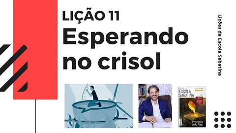 Lição 11 - COMO desenvolver a PACIÊNCIA - Leandro Quadros - Escola Sabatina - Esperando no crisol