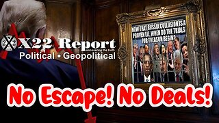 X22 Report: Tyranny - Treason & Election Fraud! No Escape! No Deals!