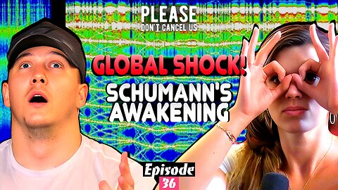 Global Shock! Shumann’s Awakening | Please Don't Cancel Us EP. 36