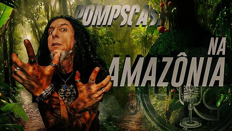 POMPSCAST - QUARTA TEMPORADA - ESPECIAL NA AMAZÔNIA #POMPSCAST #POMPEUNAMAZONIA