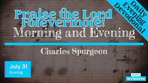 July 31 Evening Devotional | Praise the Lord Forevermore! | Morning and Evening by C.H. Spurgeon