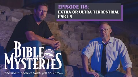 Bible Mysteries Podcast - Episode 118: Extra or Ultra Terrestrial Part 4