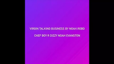 Virgin Talking Business By Noah.Robo d(O_o)b Chef Boy R Dizzy Noah Evanston