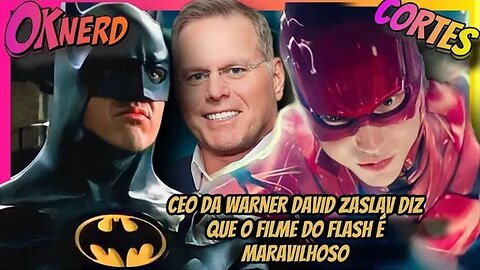 CEO DA WARNER DAVID ZASLAV DIZ QUE O FILME DO FLASH É MARAVILHOSO