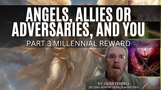 Angels, Allies or Adversaries, and You - Part 3 Millennial Reward 2023-02-19