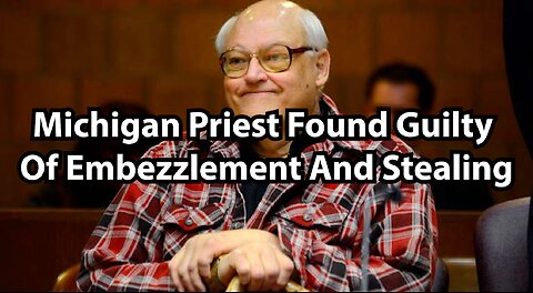 Michigan Priest Found Guilty Of Embezzlement And Stealing