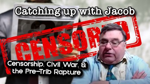 Catching up with Jacob: Censorship, Civil War, & the Pre-trib Rapture - ep. 8
