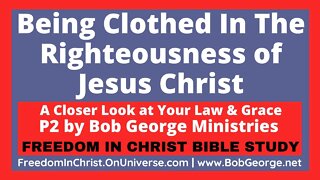 Being Clothed in the Righteousness of Jesus Christ by BobGeorge.net | Freedom In Christ Bible Study