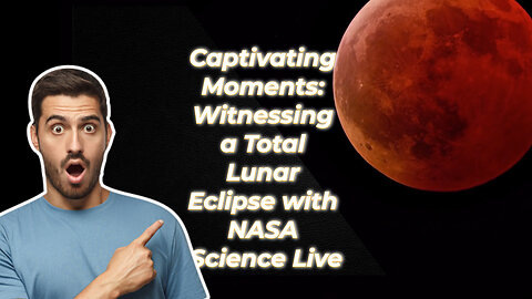 Captivating Moments: Witnessing a Total Lunar Eclipse with NASA Science Live