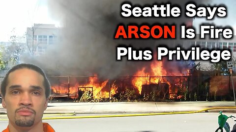 Seattle REFUSES To Charge Arsonist