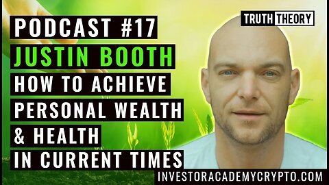 Truth Theory Podcast #17: Justin Booth - How To Achieve Personal Wealth & Health In Current Times