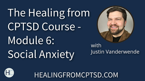 The Healing from CPTSD Course - Module 6: Social Anxiety