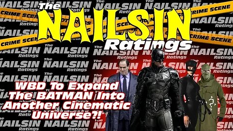 The Nailsin Ratings: WBD To Expand The Batman Into A Cinematic Universe?!