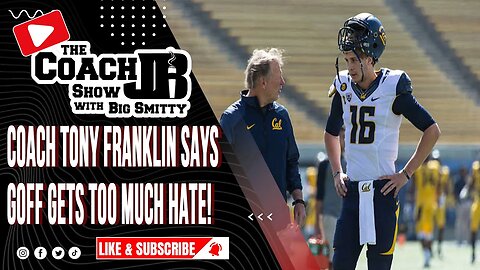 COACH TONY FRANKLIN SAYS JAROD GOFF GETS TOO MUCH HATE! | THE COACH JB SHOW WITH BIG SMITTY