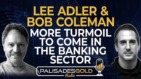 Lee Adler & Bob Coleman: More Turmoil to Come in the Banking Sector