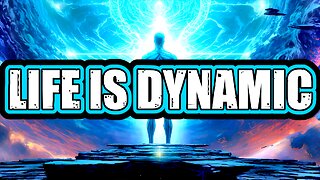 LIFE IS DYNAMIC NOT STATIC