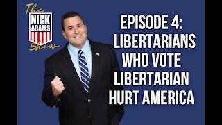 EP4 The Nick Adams Show: Libertarians who vote Libertarian HURT America