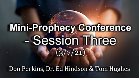 Mini-Prophecy Conference - Session Three - 3/7/21