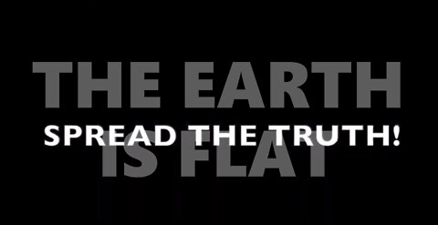 THE EARTH IS FLAT SPREAD THE TRUTH.