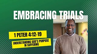 1 Peter 4:12-19 - "Embracing Trials: Understanding God’s Purpose in Suffering"