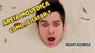 Como não afundar na Areia Movediça #quartacuriosa