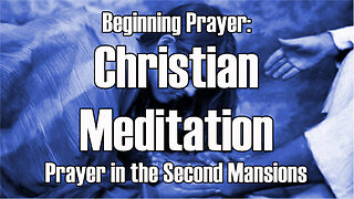 Beginning Prayer - Christian Meditation - The Second Mansions Part 3 TOG EP 81