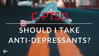 I suffer from C-PTSD. Should I take anti-depressants?
