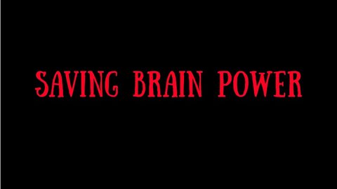 c. SAVING BRAIN POWER