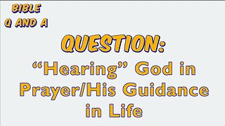 “Hearing” God in Prayer/His Guidance in Life