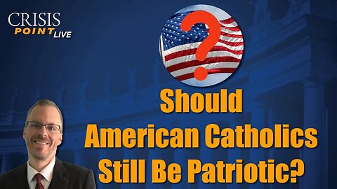 Should American Catholics Still Be Patriotic?