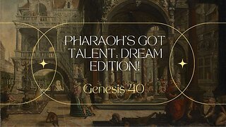 Genesis 40 - Pharaoh's Got Talent: Dream Edition!