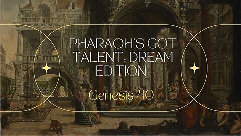 Genesis 40 - Pharaoh's Got Talent: Dream Edition!