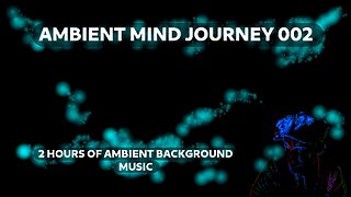 Ambient Mind Journey 002 - 2 HOURS [ #008 ] 🐠