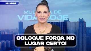 Coloque força no lugar certo! || Mudança de Vida Hoje